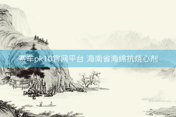 赛车pk10官网平台 海南省海绵抗烧心剂